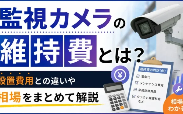 監視カメラの維持費とは？設置費用との違いや相場をまとめて解説