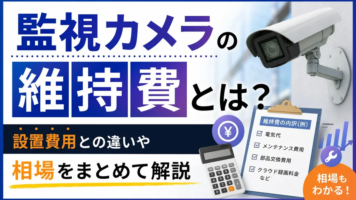 監視カメラの維持費とは？設置費用との違いや相場をまとめて解説