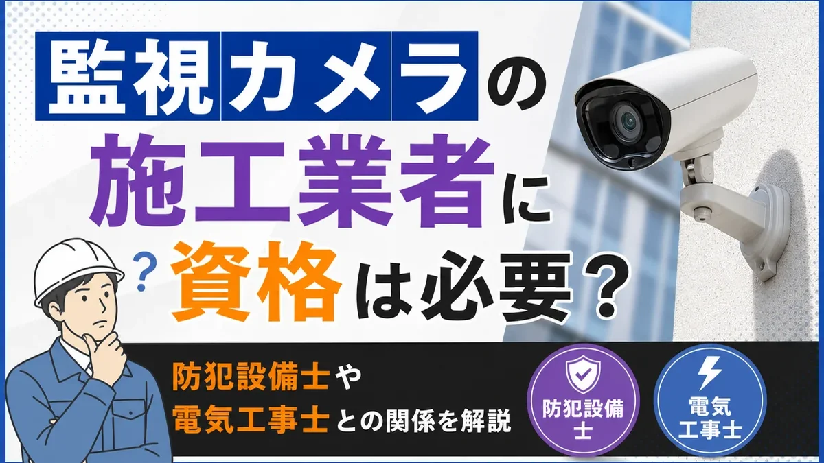 監視カメラの施工業者に資格は必要？防犯設備士や電気工事士との関係を解説