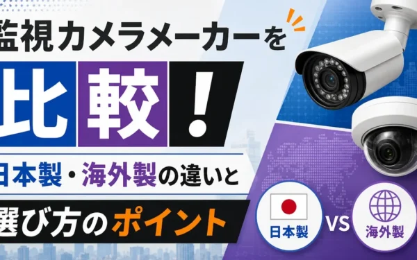 監視カメラメーカーを比較！日本製・海外製の違いと選び方のポイント