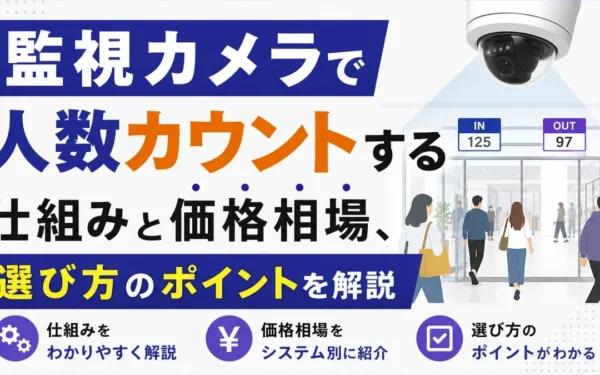 監視カメラで人数カウントする仕組みと価格相場、選び方のポイントを解説