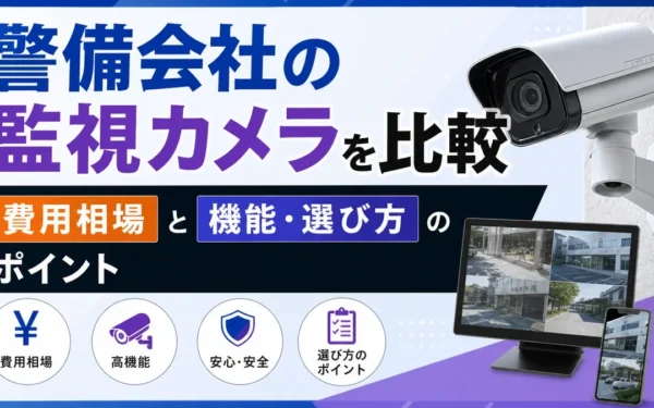 警備会社の監視カメラを比較｜費用相場と機能・選び方のポイント