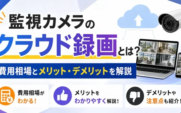 監視カメラのクラウド録画とは？費用相場とメリット・デメリットを解説