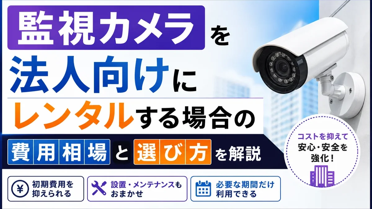 監視カメラを法人向けにレンタルする場合の費用相場と選び方を解説