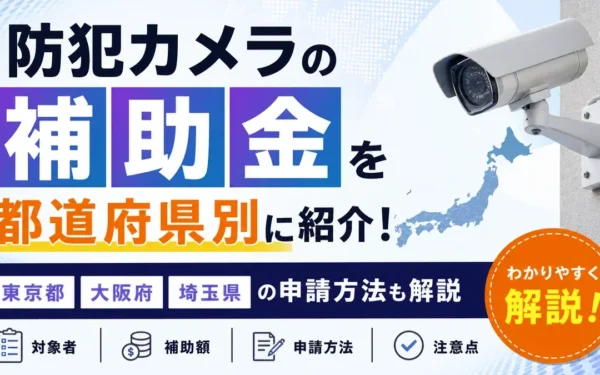 防犯カメラの補助金を都道府県別に紹介！東京都・大阪・埼玉の申請方法も解説