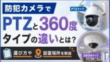 防犯カメラでPTZと360度タイプの違いとは？選び方や設置場所を解説