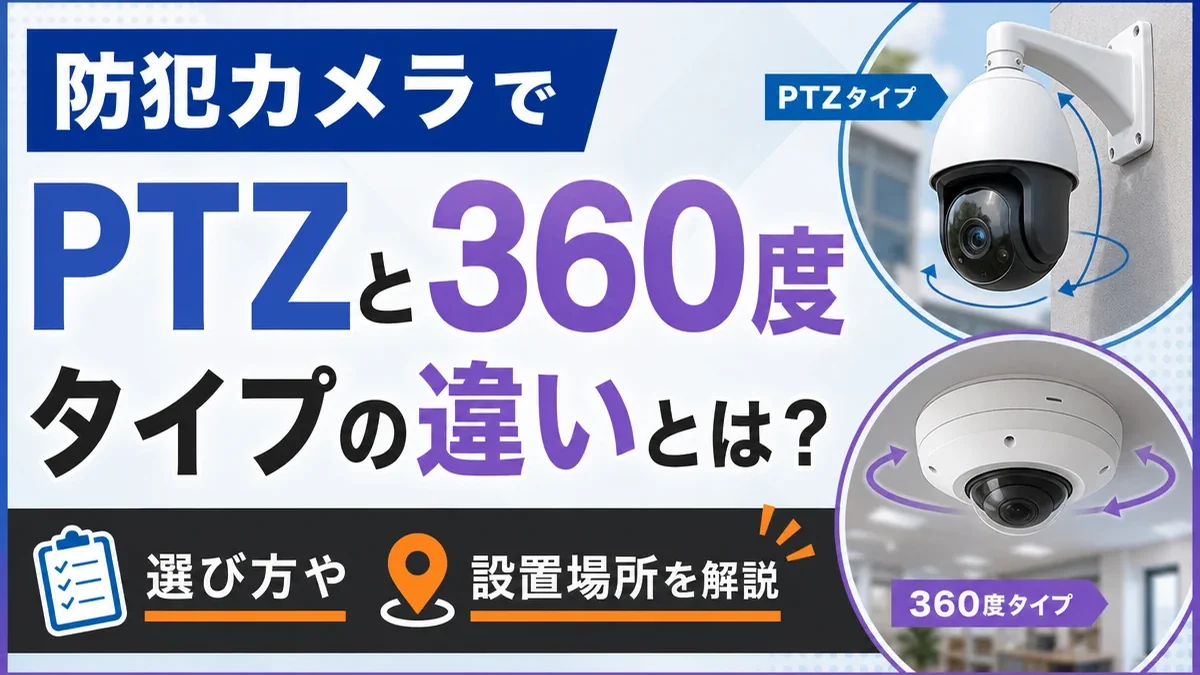 防犯カメラでPTZと360度タイプの違いとは？選び方や設置場所を解説
