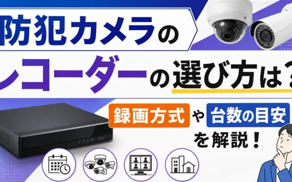 防犯カメラのレコーダーの選び方は？録画方式や台数の目安を解説